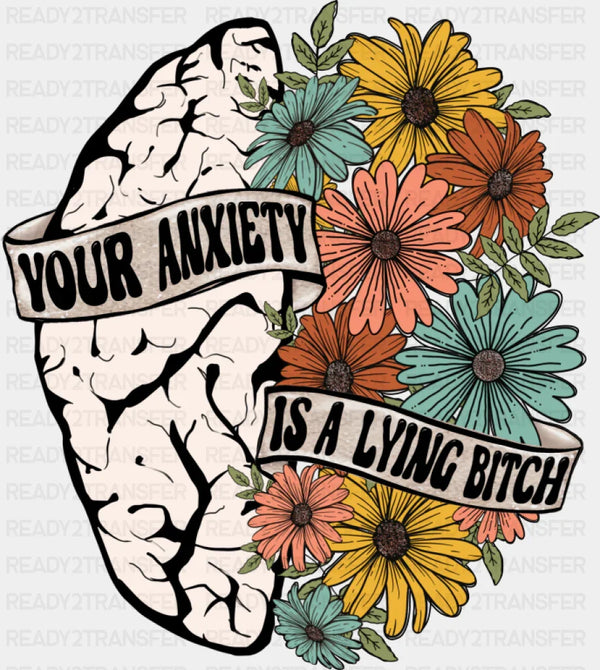 Your Anxiety Is A Lying Bitch - Mental Health DTF Transfer