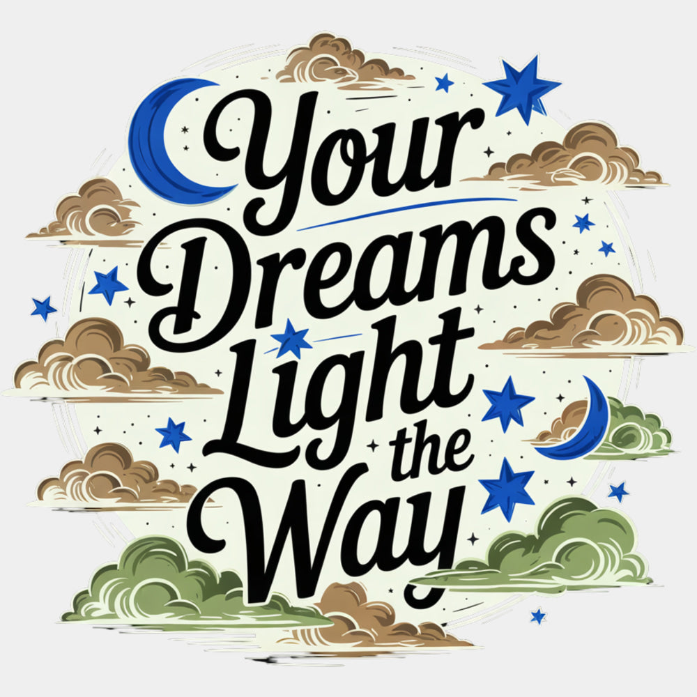 Your Dreams Light The Way - Quotes DTF Transfers ready2transfer Light Color Design (See Imaging)