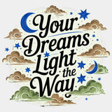 Your Dreams Light The Way - Quotes DTF Transfers ready2transfer Light Color Design (See Imaging)