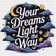 Your Dreams Light The Way - Quotes DTF Transfers ready2transfer Dark Color Design (See Imaging)