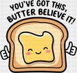 You’ve Got This Butter Believe It - Minimal UV Sticker Permanent UV DTF Decal Dark Color Design (See Imaging)