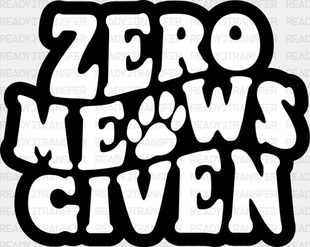 Zero Meows Given - Cat Dtf Transfer Adult Unisex S & M (10’’) / Dark Color Design (See Imaging)