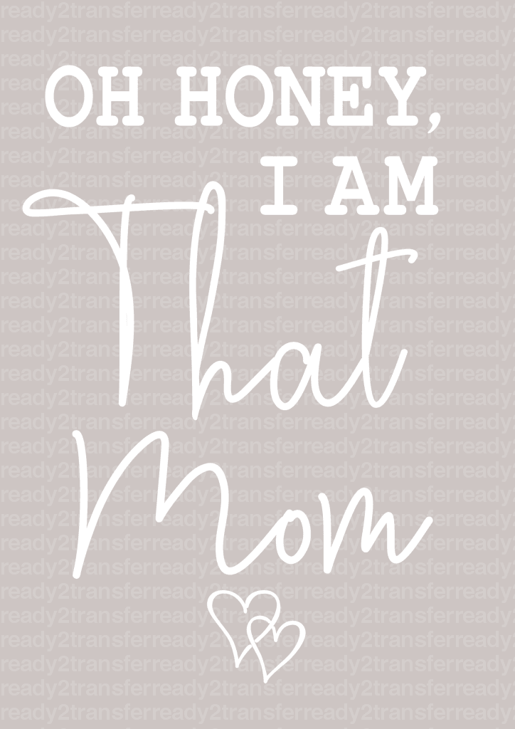 Oh Honey I am That Mom Mother's Day DTF Heat Transfer, Mama Design, Mom DTF - ready2transfer